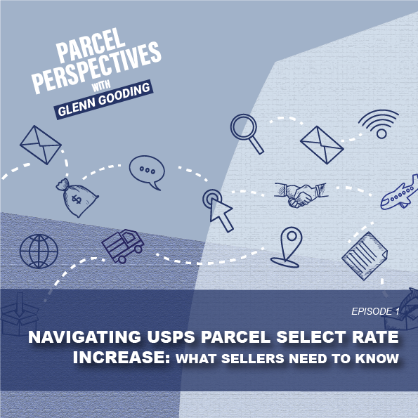 Parcel Perspectives with Glenn Gooding: Navigating USPS Parcel Select Rate Increase for Sellers